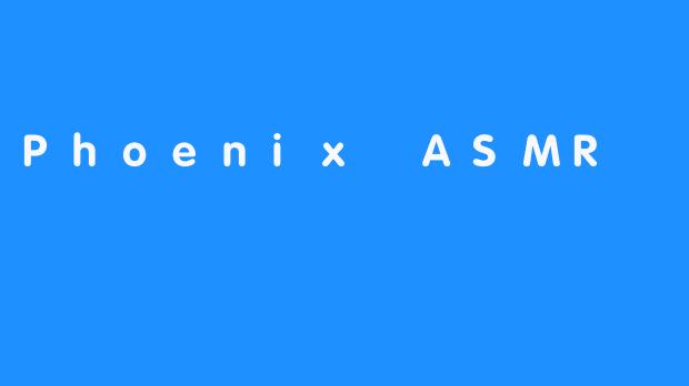 Phoenix ASMR